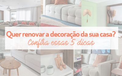 Quer renovar a decoração da sua casa? Confira essas 5 dicas